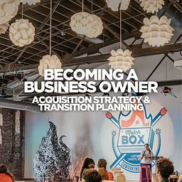 Becoming a Business Owner: Acquisition Strategy & Transition Planning