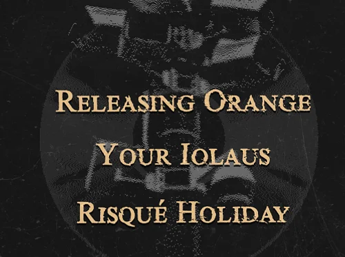 Releasing Orange + Your Iolaus + Risqué Holiday