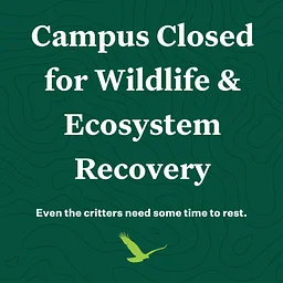 Campus Closed for Wildlife & Ecosystem Recovery