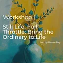 Still Life, Full Throttle: Bring the Ordinary to Life with Paint