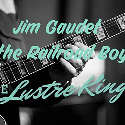 Jim Gaudet and The Railroad Boys & The Lustre Kings