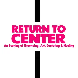 RETURN TO CENTER: An Evening of Grounding, Art, Centering, & Healing