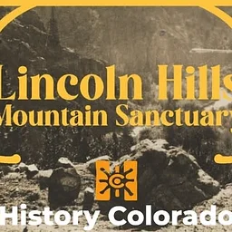 History Colorado presents Lincoln Hills: Mountain Sanctuary