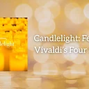 Candlelight: Featuring Vivaldi’s Four Seasons