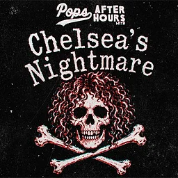 Pop's After Hours With: Chelsea's Nightmare