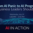 From AI Panic to AI Progress: What Business Leaders Should Do Next