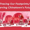 Tracing Our Footprints/Carving Chinatown's Future Opening Reception