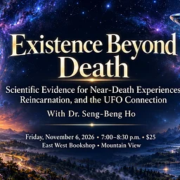 Existence Beyond Death : With Dr. Seng-Beng Ho - Friday November 6th at 7pm