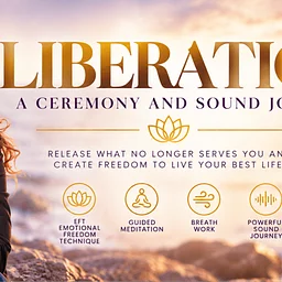 LIBERATION - A Ceremony & Sound Journey to Create Freedom & Live Your Best Life