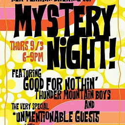 MYSTERY NIGHT! AN ALL-STAR PARTY & MEGAJAM FEAT. GOOD FOR NOTHIN' THUNDER MOUNTAIN BOYS W/ HORNS & VERY SPECIAL GUESTS!