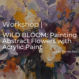 WILD BLOOM: Painting Abstract Flowers
