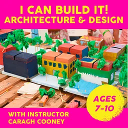 I Can Build It! Architecture and Design Camp: 6 weeks on Saturdays Oct 17-Nov 21, 10-11:30am