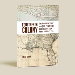 Book Club: “Fourteenth Colony: The Forgotten Story of the Gulf South During America’s Revolutionary Era” by Mike Bunn