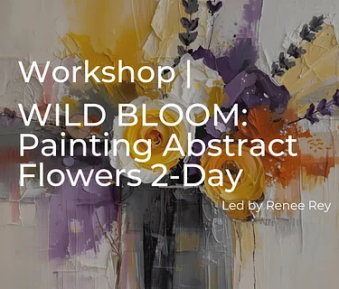 WILD BLOOM: Painting Abstract Flowers 2-Day