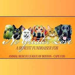 No Greater Love: A Benefit for the Animal Rescue League of Boston and PAAM