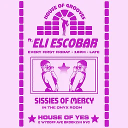 House of Grooves: Eli Escobar All Night + Sissies of Mercy