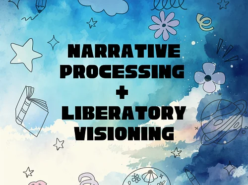 Narrative Processing + Liberatory Visioning Workshop