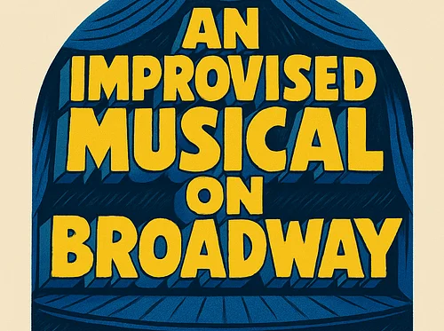 An Improvised Musical on Broadway