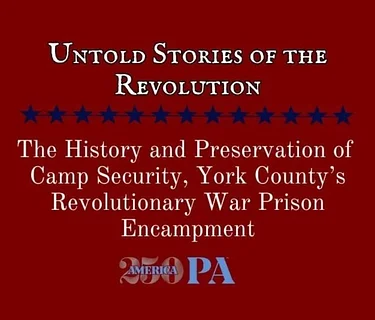 The History and Preservation of Camp Security, York County's Revolutionary War Prison Encampment