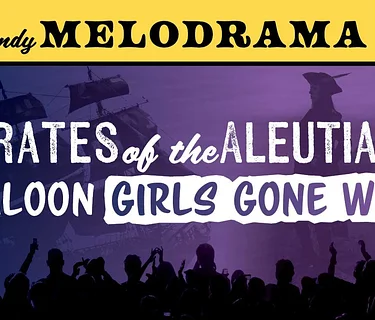 35th Annual Fur Rondy Melodrama – Pirates of the Aleutians- Saloon Girls Gone Wild