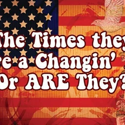 The Times they are a Changin’ … Or ARE They? – Feelin’ Groovy Series