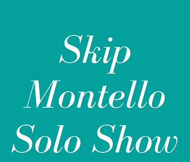 Skip Montello Solo Show