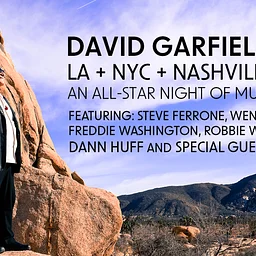 David Garfield …."LA + NYC + Nashville” featuring Steve Ferrone , Ready Freddie Washington , Robbie Wyckoff , Wendy Moten , Dann Huff and Doug Bossi, Mark Douthit , Jo Nagle , John Fumo + Very Special Guests