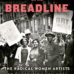 BOHEMIANS ON THE BREADLINE: the Radical Women Artists of Roosevelt’s New Deal by Lauren Arrington