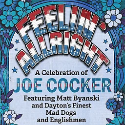 Feelin' Alright! A Celebration of Joe Cocker's Mad Dogs & Englishmen