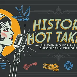 History Hot Takes: An Evening for the Chronically Curious
