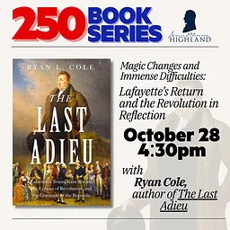 VA250 Book Series: Magic Changes and Immense Difficulties: Lafayette’s Return and the Revolution in Reflection